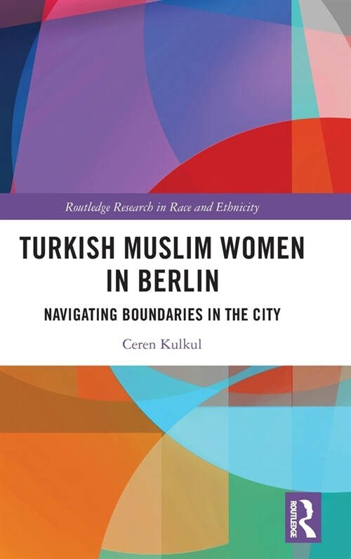 Turkish Muslim Women in Berlin : Navigating Boundaries in the City (Hardcover)