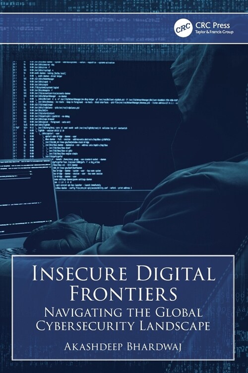 Insecure Digital Frontiers : Navigating the Global Cybersecurity Landscape (Paperback)