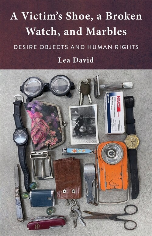 A Victims Shoe, a Broken Watch, and Marbles: Desire Objects and Human Rights (Hardcover)