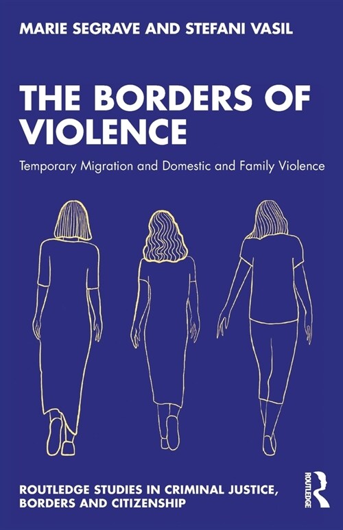 The Borders of Violence : Temporary Migration and Domestic and Family Violence (Paperback)