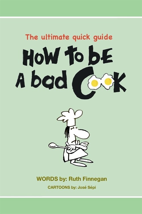 How to be a BAD cook: The Ultimate Quick Guide (Paperback, Home Guide 1)