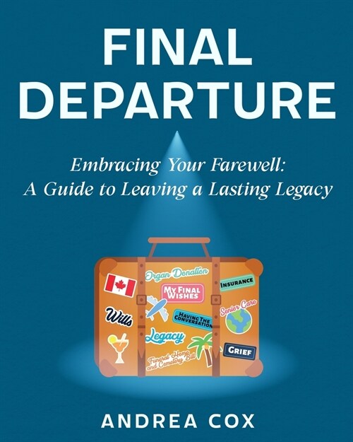 Final Departure: Embracing Your Farewell: A Guide to Leaving a Lasting Legacy (Paperback)