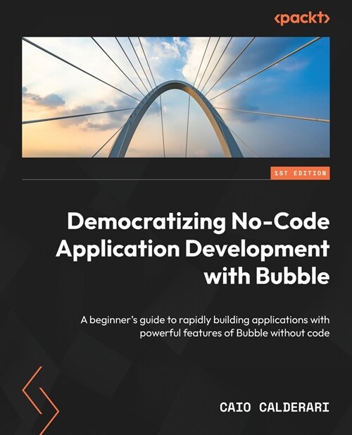 Democratizing No-Code Application Development with Bubble: A beginners guide to rapidly building applications with powerful features of Bubble withou (Paperback)