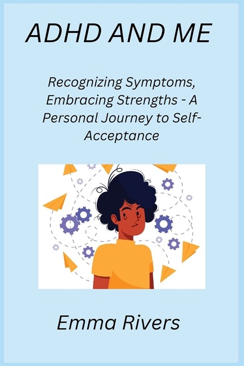 ADHD and Me: Recognizing Symptoms, Embracing Strengths - A Personal Journey to Self-Acceptance (Paperback)
