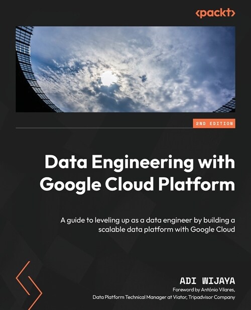 Data Engineering with Google Cloud Platform - Second Edition: A guide to leveling up as a data engineer by building a scalable data platform with Goog (Paperback, 2)