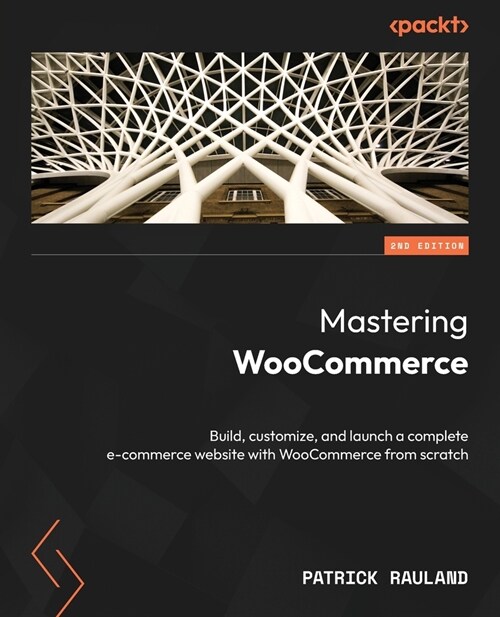 Mastering WooCommerce - Second Edition: Build, customize, and launch a complete e-commerce website with WooCommerce from scratch (Paperback, 2)