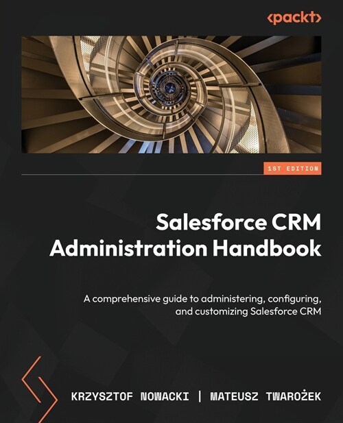 Salesforce CRM Administration Handbook: A comprehensive guide to administering, configuring, and customizing Salesforce CRM (Paperback)