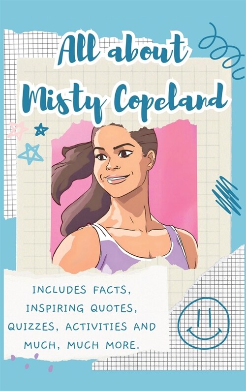 All About Misty Copeland (Hardback): Includes 70 Facts, Inspiring Quotes, Quizzes, activities and much, much more. (Hardcover)