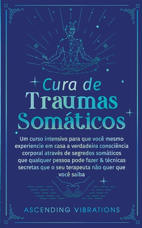 Cura De Traumas Som?icos: Um Curso Intensivo Para Que Voc?Mesmo Experiencie Em Casa A Verdadeira Consci?cia Corporal Atrav? De Segredos Som? (Paperback)