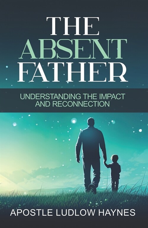 The Absent Father: Understanding the Impact and Reconnection (Paperback)