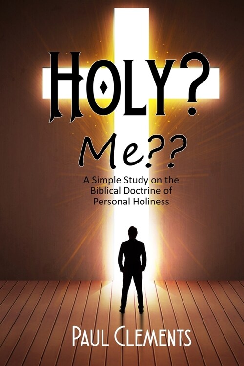 Holy? Me: A Simple Study of the Biblical Doctrine of Personal Holiness (Paperback)