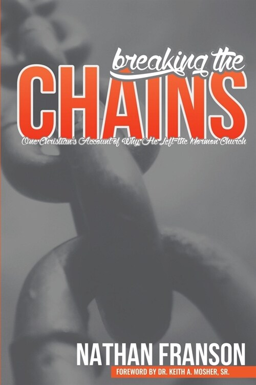 Breaking the Chains: One Christians Account of Why He Left the Mormon Church (Paperback)