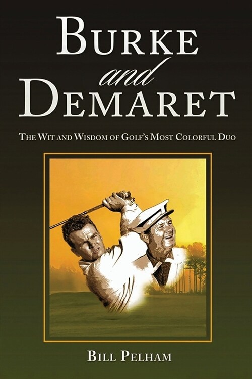 Burke and Demaret: The Wit and Wisdom of Golfs Most Colorful Duo (Paperback)