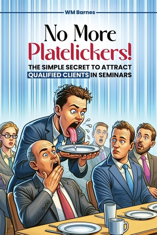 No More Platelickers! The Simple SECRET To Attract Qualified Clients In Seminars (Paperback)