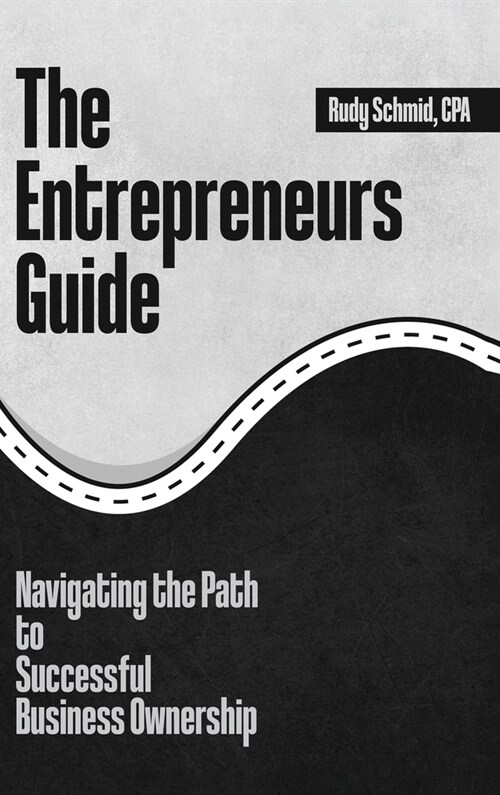 The Entrepreneurs Guide: Navigating The Path To Successful Business Ownership (Hardcover)
