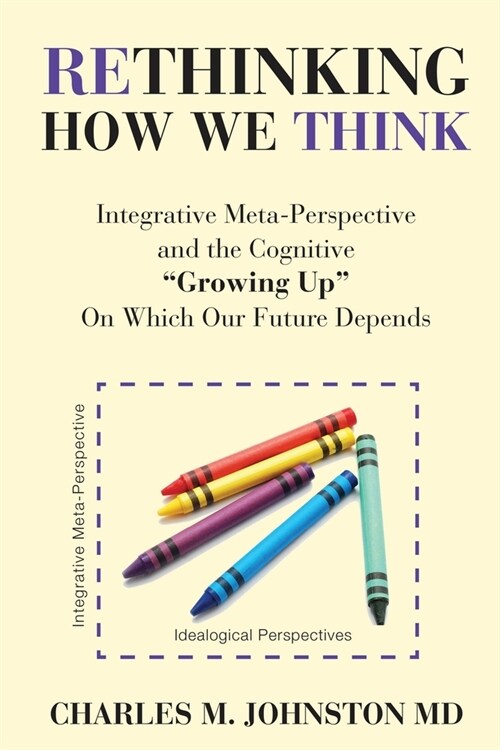 Rethinking How We Think: Integrative Meta-Perspective and the Cognitive Growing Up On Which Our Future Depends (The Evolution of Creative Sys (Paperback)
