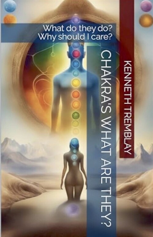 Chakras, What Are They, What Do They Do? Why Should I Care? (Paperback)