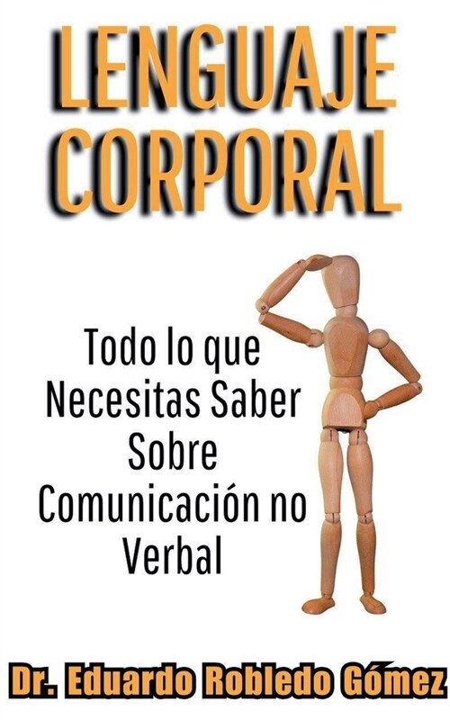 Lenguaje Corporal Todo lo que Necesitas Saber Sobre Comunicaci? no Verbal (Paperback)