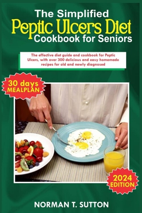 The simplified peptic ulcers diet cookbook for seniors: The effective diet guide and cookbook for Peptic Ulcers, with over 300 delicious and easy home (Paperback)