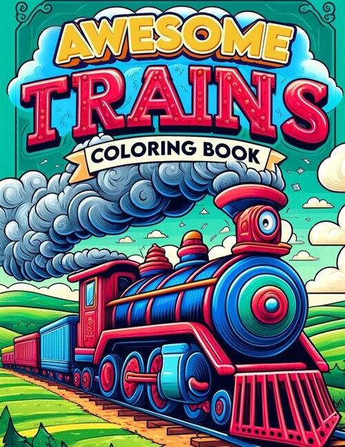 Awesome Trains Coloring book: Get ready to go loco for locomotives with our action-packed illustrations. Whether you prefer sleek modern trains or c (Paperback)