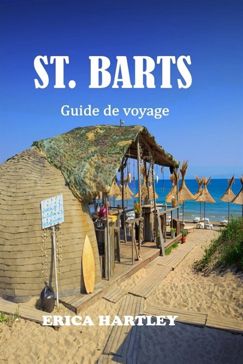 ST. BARTS Guide de voyage 2024 2025: D?ouvrez le joyau des Cara?es fran?ises et d?ouvrez le luxe, la beaut?et laventure sur les rives de Saint-B (Paperback)