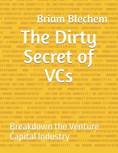 The Dirty Secret of VCs: Breakdown the Venture Capital Industry (Paperback)