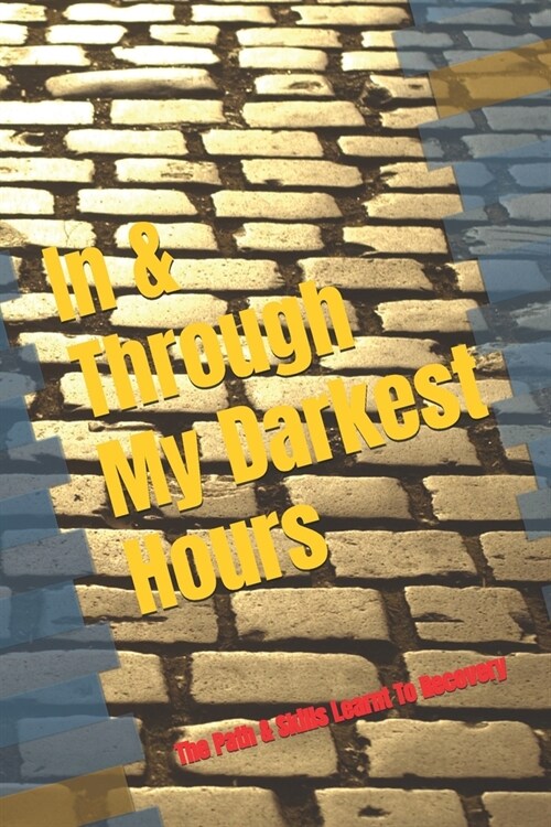 In & Through My Darkest Hours: The Path & Skills Learnt To Recovery (Paperback)