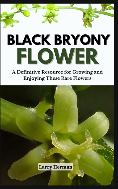 Black Bryony Flower: A Definitive Resource for Growing and Enjoying These Rare Flowers (Paperback)