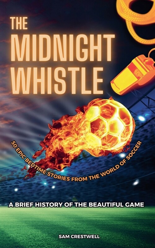 The Midnight Whistle: 50 Epic Bedtime Stories From The World Of Soccer (Paperback)