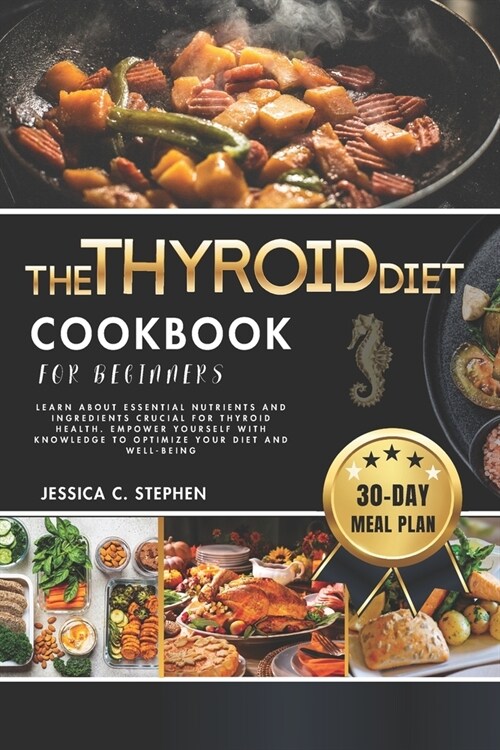 The Thyroid Diet Cookbook for Beginners: Learn About Essential Nutrients And Ingredients Crucial For Thyroid Health. Empower Yourself With Knowledge T (Paperback)