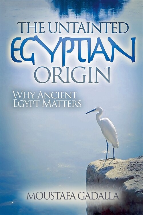 The Untainted Egyptian Origin - Why Ancient Egypt Matters (Paperback)