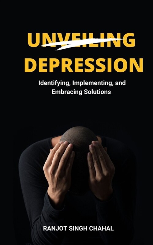 Unveiling Depression: Identifying, Implementing, and Embracing Solutions (Paperback)