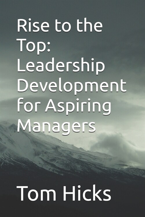 Rise to the Top: Leadership Development for Aspiring Managers (Paperback)