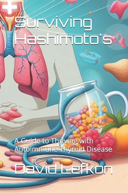 Surviving Hashimotos: A Guide to Thriving with Autoimmune Thyroid Disease (Paperback)