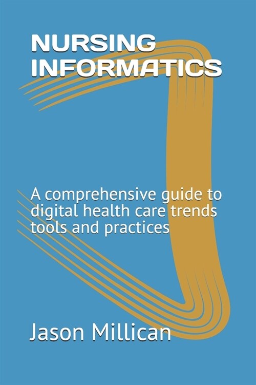 Nursing Informatics: A comprehensive guide to digital health care trends tools and practices (Paperback)