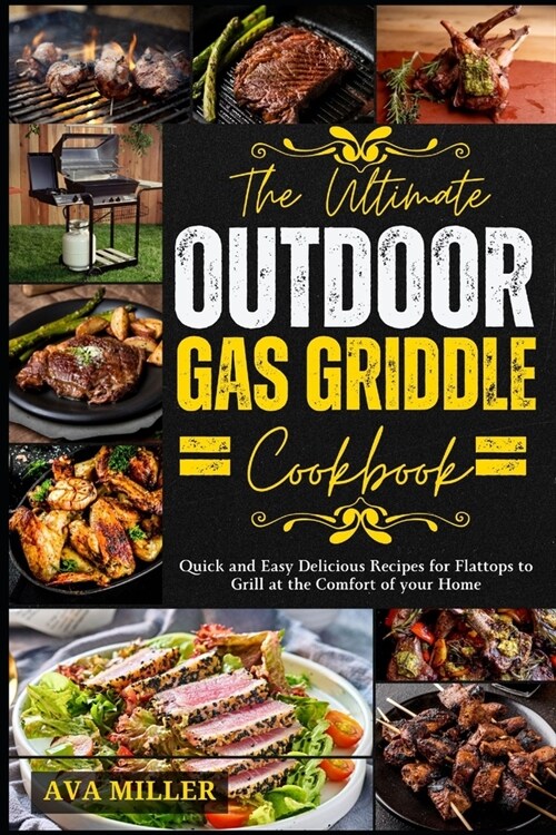 The Ultimate Outdoor Gas Griddle Cookbook: Quick and Easy Delicious Recipes for Flattops to Grill at the Comfort of your Home (Paperback)