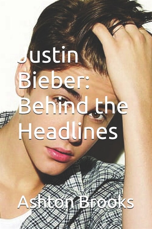 Justin Bieber: Behind the Headlines (Paperback)