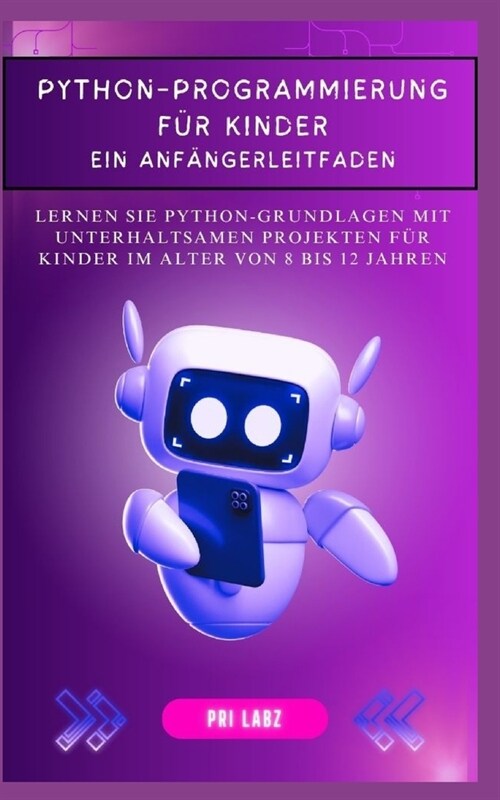 Python-Programmierung F? Kinder: EIN ANF횼GERLEITFADEN: Lernen Sie Python-Grundlagen mit unterhaltsamen Projekten f? Kinder im Alter von 8 bis 12 Ja (Paperback)