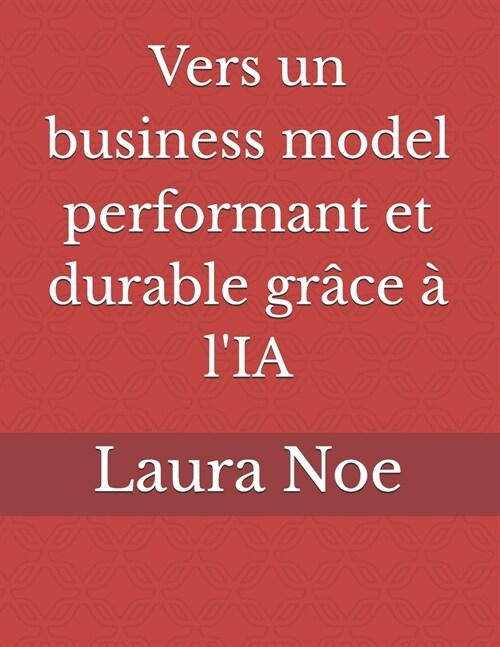 Vers un business model performant et durable gr?e ?lIA (Paperback)
