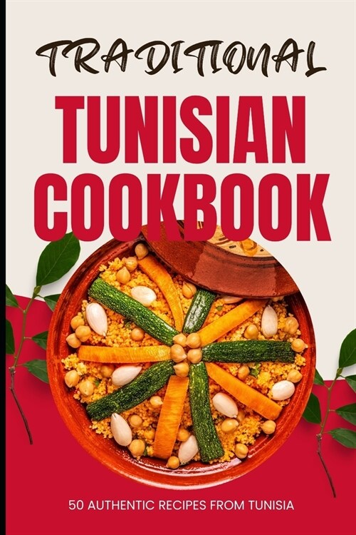 Traditional Tunisian Cookbook: 50 Authentic Recipes from Tunisia (Paperback)