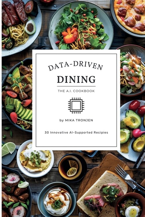 Data-Driven Dining: The A.I. Cookbook (Paperback)