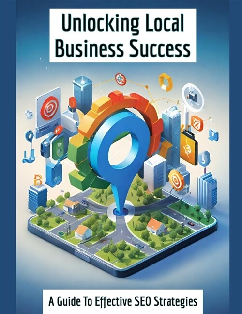 Unlocking Local Business Success: A Guide to Effective SEO Strategies (Paperback)