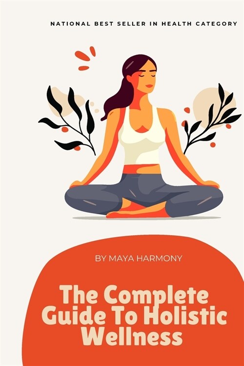 The Complete Guide to Holistic Wellness: Achieving Balance in Mind, Body, and Spirit: For busy professionals (Paperback)