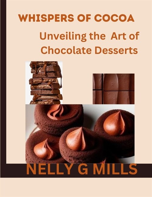 Whispers of Cocoa: Unveiling the Art of Chocolate Desserts: Unveiling the Art of Chocolate Desserts (Paperback)