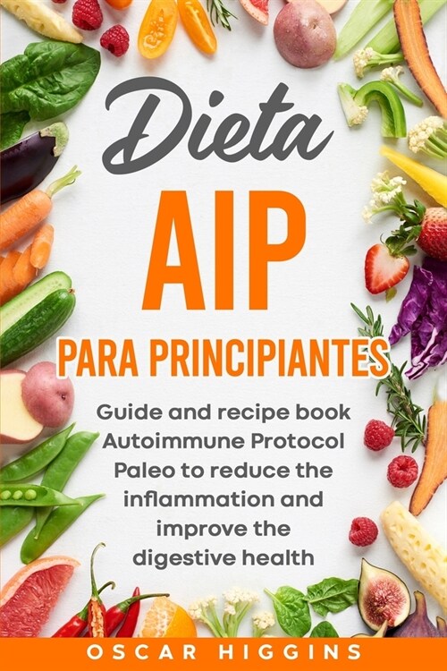 Dieta AIP para Principiantes: Gu? y recetario del Protocolo Autoinmune Paleo para reducir la inflamaci? y mejorar la salud digestiva (Paperback)