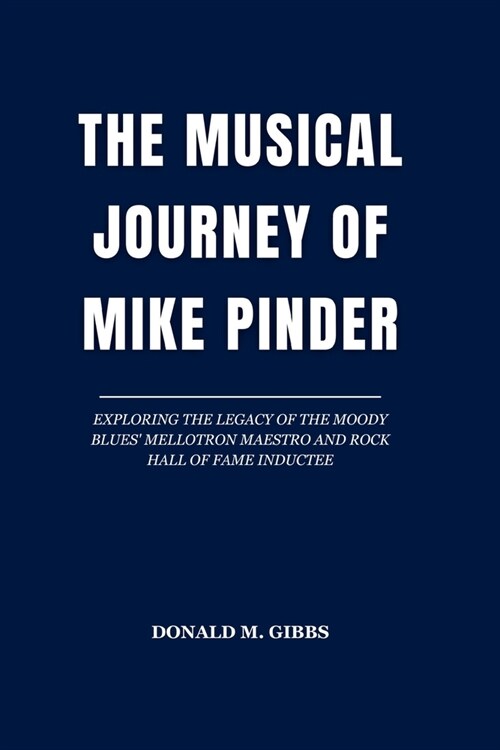 The Musical Journey of Mike Pinder: Exploring the Legacy of the Moody Blues Mellotron Maestro and Rock Hall of Fame Inductee (Paperback)