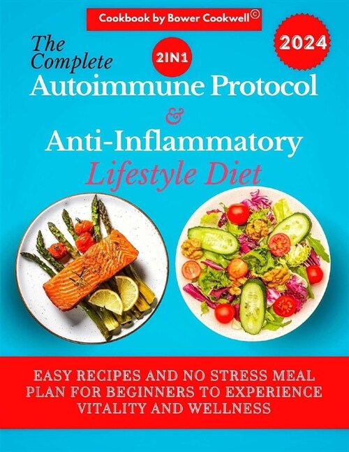 The Complete 2 in 1 Autoimmune Protocol and Anti-inflammatory Lifestyle Diet Cookbook: Easy Recipes and No Stress Meal Plan for Beginners to Experienc (Paperback)