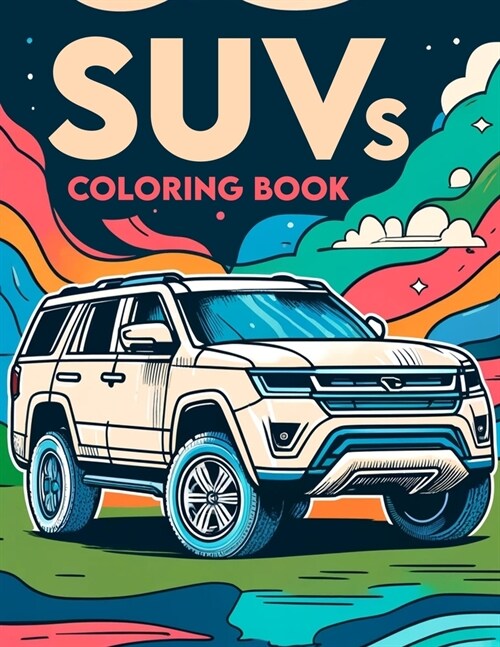 SUVs Coloring book: Rev Up Your Imagination with High-Octane Coloring Thrills, Featuring Sleek Designs, Powerful Engines, and Action-Packe (Paperback)