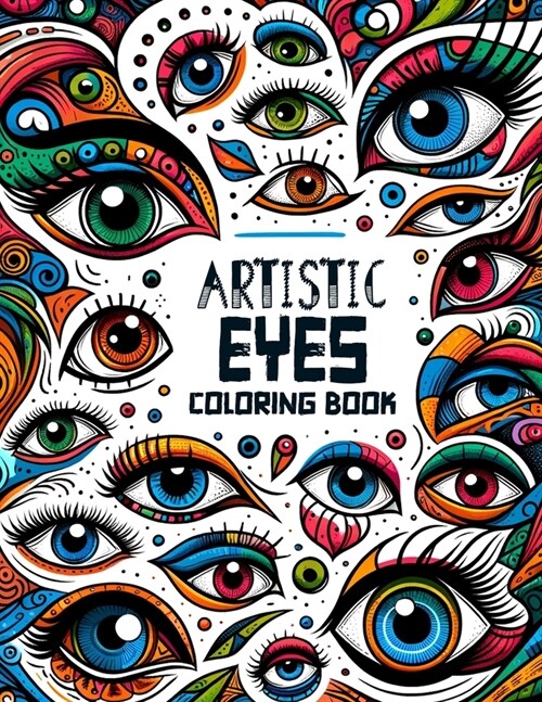 Artistic Eyes Coloring book: A Kaleidoscope of Artistic Vision to Color and Inspire, Featuring Intricate Designs and Captivating Expressions to Sti (Paperback)