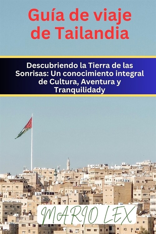 Gu? de viaje de Tailandia: Descubriendo la Tierra de las Sonrisas: Un conocimiento integral de Cultura, Aventura y Tranquilidady (Paperback)